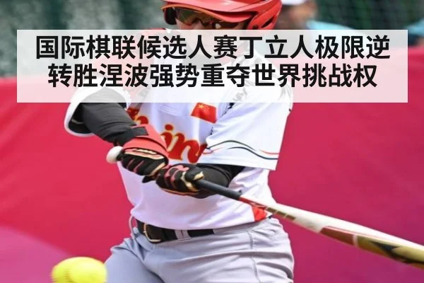 国际棋联候选人赛丁立人极限逆转胜涅波强势重夺世界挑战权